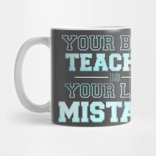 Your best teacher your last mistake Mug